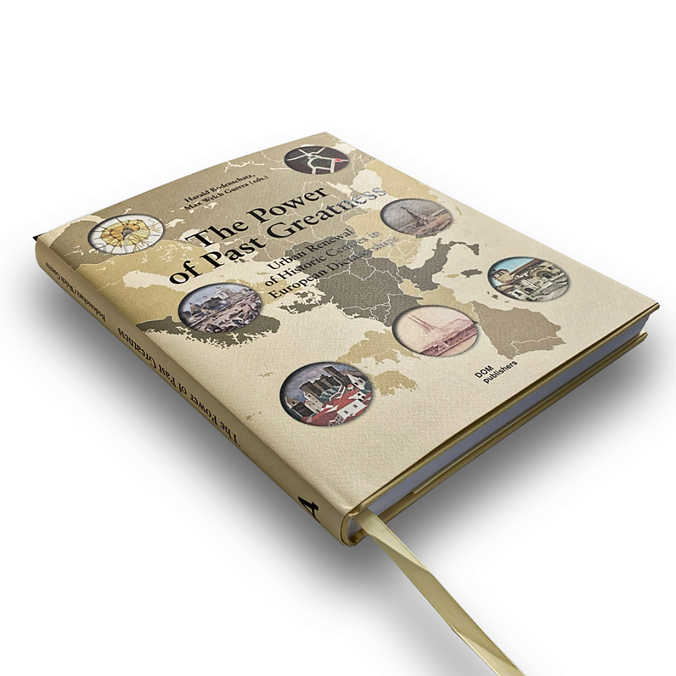 The Power of Past Greatness. Urban Renewal of Historic Centres in European Dictatorships 